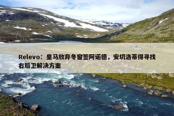 Relevo：皇马放弃冬窗签阿诺德，安切洛蒂得寻找右后卫解决方案