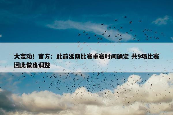 大变动！官方：此前延期比赛重赛时间确定 共9场比赛因此做出调整